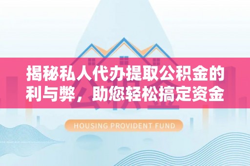 前锋揭秘私人代办提取公积金的利与弊，助您轻松搞定资金难题