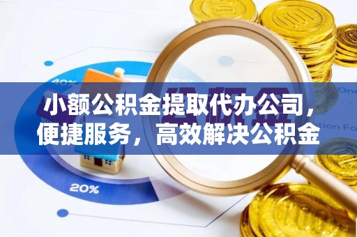 前锋小额公积金提取代办公司，便捷服务，高效解决公积金提取难题