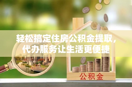 前锋轻松搞定住房公积金提取，代办服务让生活更便捷