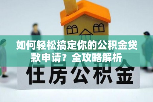 前锋如何轻松搞定你的公积金贷款申请？全攻略解析