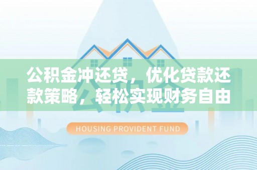前锋公积金冲还贷，优化贷款还款策略，轻松实现财务自由