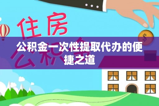 前锋公积金一次性提取代办的便捷之道