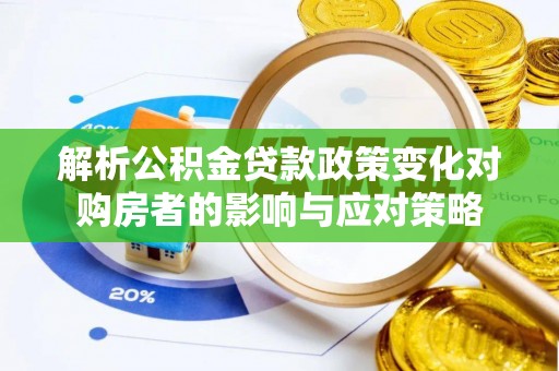 前锋解析公积金贷款政策变化对购房者的影响与应对策略