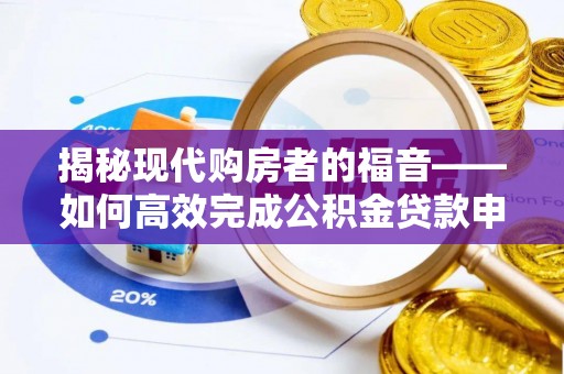前锋揭秘现代购房者的福音——如何高效完成公积金贷款申请