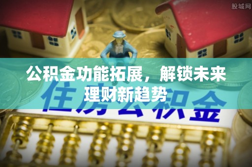 前锋公积金功能拓展，解锁未来理财新趋势