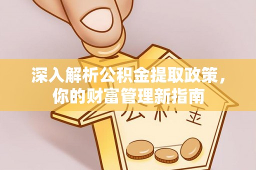 前锋深入解析公积金提取政策，你的财富管理新指南