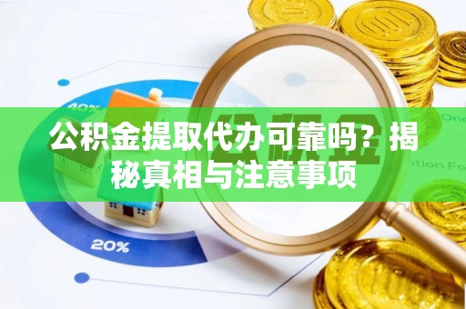 前锋公积金提取代办可靠吗？揭秘真相与注意事项