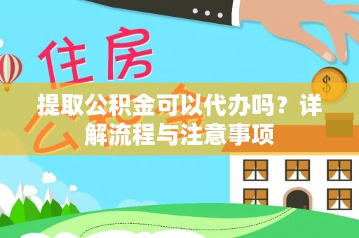 前锋提取公积金可以代办吗？详解流程与注意事项