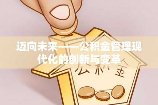 前锋迈向未来——公积金管理现代化的创新与变革