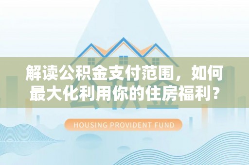 前锋解读公积金支付范围，如何最大化利用你的住房福利？