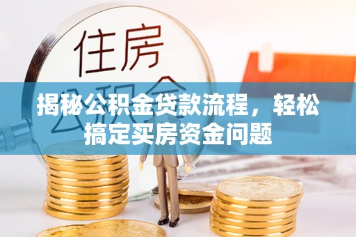 前锋揭秘公积金贷款流程，轻松搞定买房资金问题