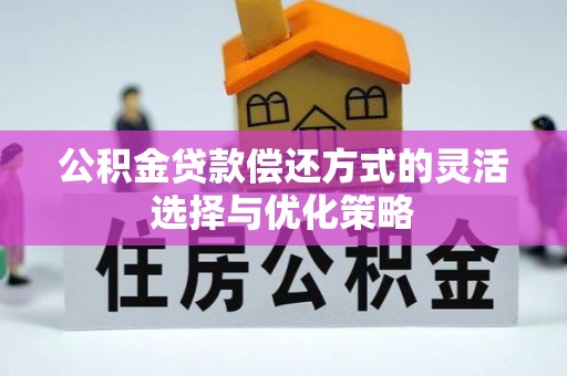 前锋公积金贷款偿还方式的灵活选择与优化策略