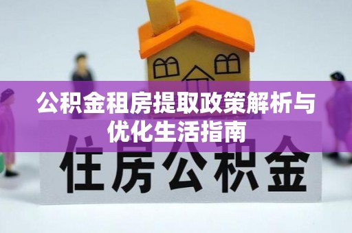 前锋公积金租房提取政策解析与优化生活指南