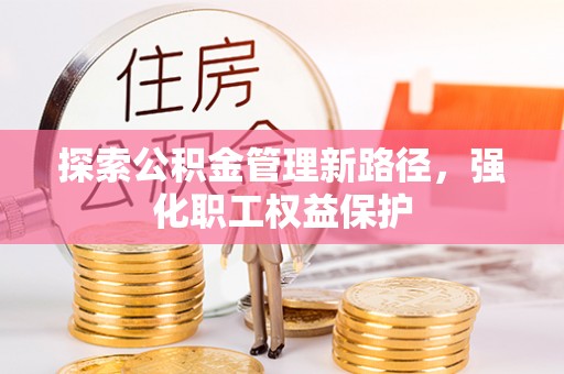 前锋探索公积金管理新路径，强化职工权益保护