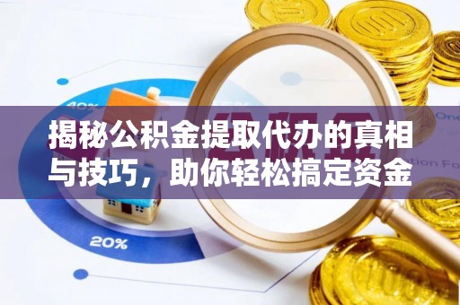 前锋揭秘公积金提取代办的真相与技巧，助你轻松搞定资金流动问题