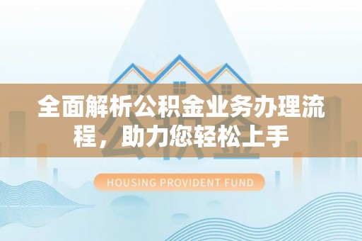 前锋全面解析公积金业务办理流程，助力您轻松上手