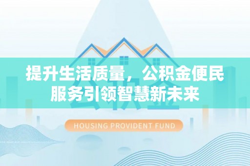 前锋提升生活质量，公积金便民服务引领智慧新未来