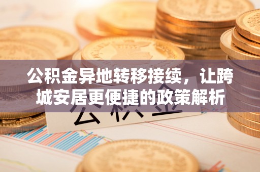 前锋公积金异地转移接续，让跨城安居更便捷的政策解析