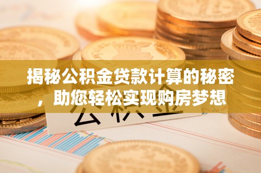 前锋揭秘公积金贷款计算的秘密，助您轻松实现购房梦想