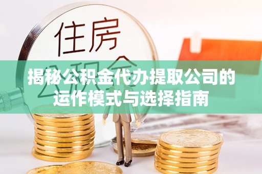 前锋揭秘公积金代办提取公司的运作模式与选择指南