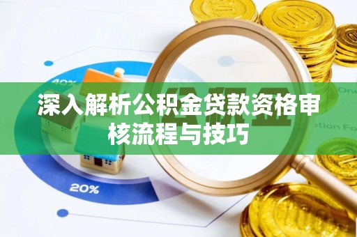 前锋深入解析公积金贷款资格审核流程与技巧