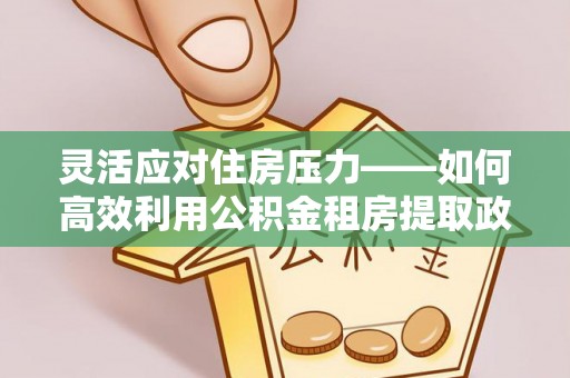 前锋灵活应对住房压力——如何高效利用公积金租房提取政策