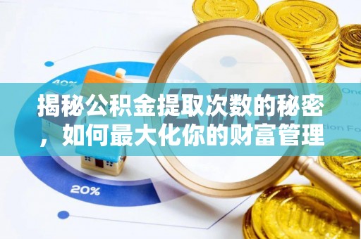 前锋揭秘公积金提取次数的秘密，如何最大化你的财富管理