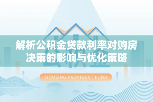 前锋解析公积金贷款利率对购房决策的影响与优化策略