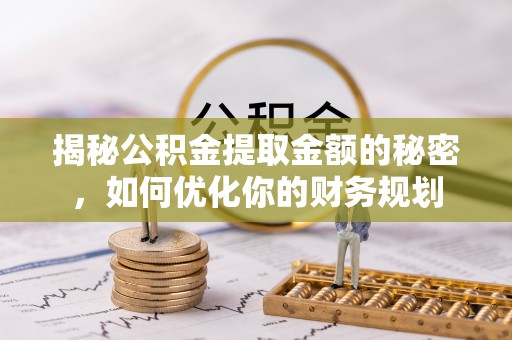 前锋揭秘公积金提取金额的秘密，如何优化你的财务规划