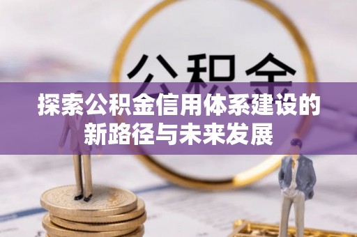前锋探索公积金信用体系建设的新路径与未来发展