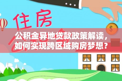 前锋公积金异地贷款政策解读，如何实现跨区域购房梦想？