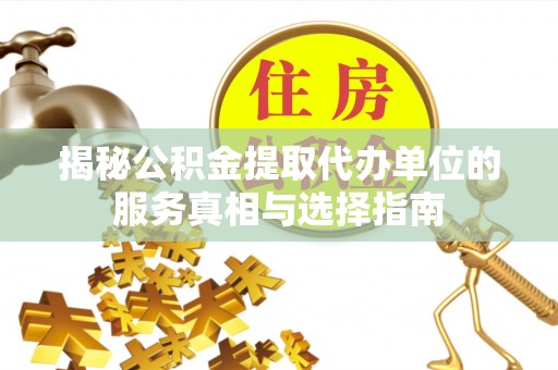 前锋揭秘公积金提取代办单位的服务真相与选择指南