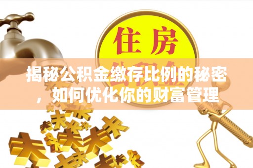 前锋揭秘公积金缴存比例的秘密，如何优化你的财富管理