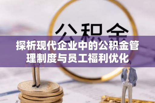 前锋探析现代企业中的公积金管理制度与员工福利优化