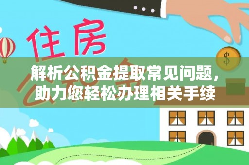 前锋解析公积金提取常见问题，助力您轻松办理相关手续