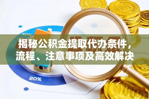 前锋揭秘公积金提取代办条件，流程、注意事项及高效解决方案