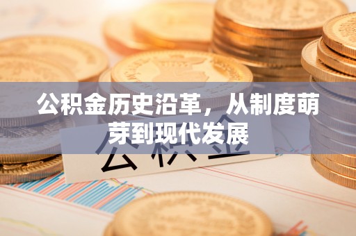 前锋公积金历史沿革，从制度萌芽到现代发展