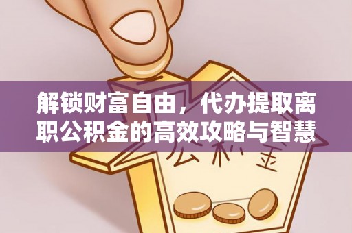 前锋解锁财富自由，代办提取离职公积金的高效攻略与智慧选择