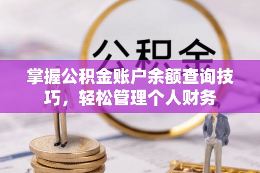 前锋掌握公积金账户余额查询技巧，轻松管理个人财务