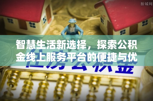 前锋智慧生活新选择，探索公积金线上服务平台的便捷与优势