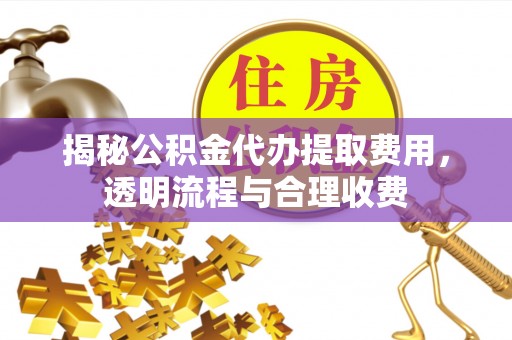 前锋揭秘公积金代办提取费用，透明流程与合理收费