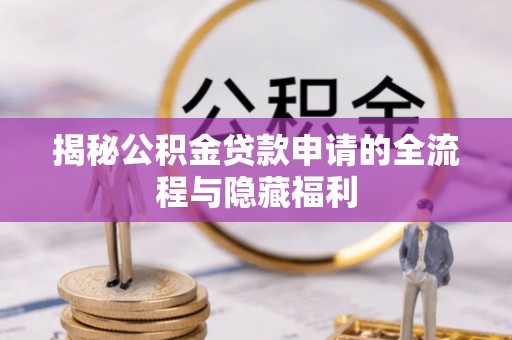 前锋揭秘公积金贷款申请的全流程与隐藏福利