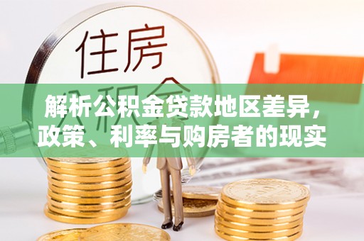 前锋解析公积金贷款地区差异，政策、利率与购房者的现实选择