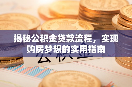 前锋揭秘公积金贷款流程，实现购房梦想的实用指南