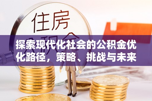 前锋探索现代化社会的公积金优化路径，策略、挑战与未来展望