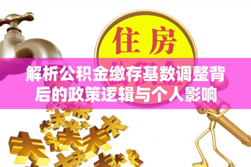 前锋解析公积金缴存基数调整背后的政策逻辑与个人影响