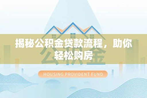前锋揭秘公积金贷款流程，助你轻松购房