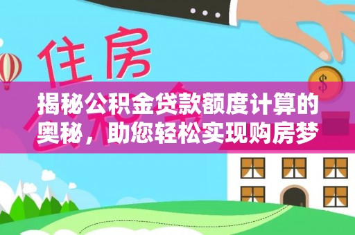 前锋揭秘公积金贷款额度计算的奥秘，助您轻松实现购房梦想