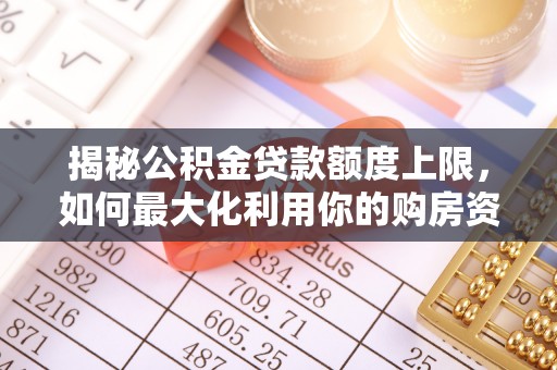 前锋揭秘公积金贷款额度上限，如何最大化利用你的购房资金？