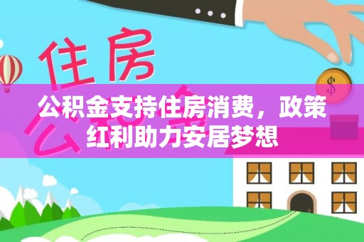 前锋公积金支持住房消费，政策红利助力安居梦想